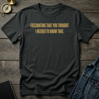 Fascinating that you thought T-Shirt
