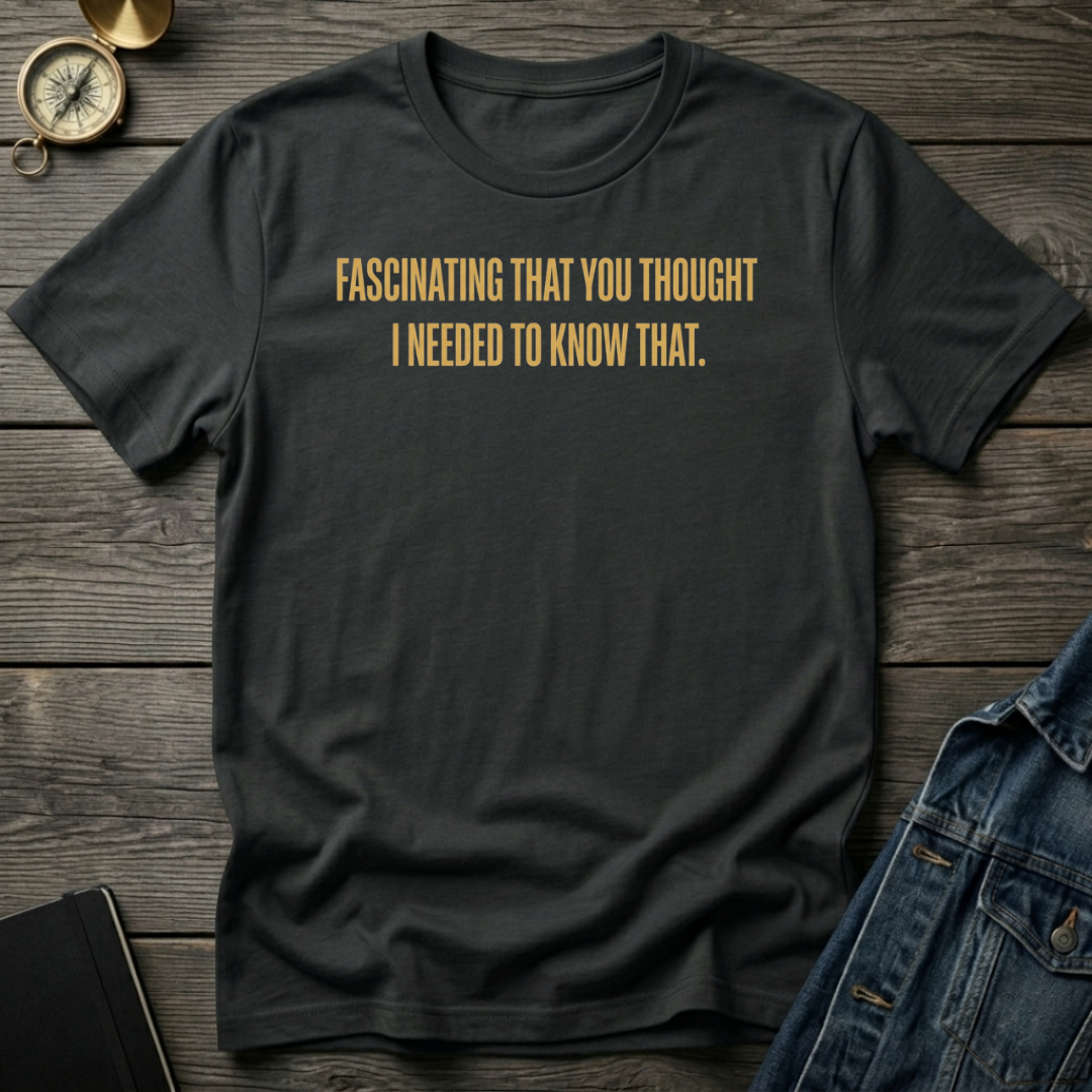 Fascinating that you thought T-Shirt