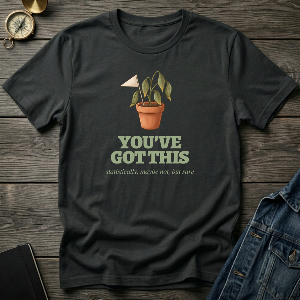 You've got this T‑Shirt