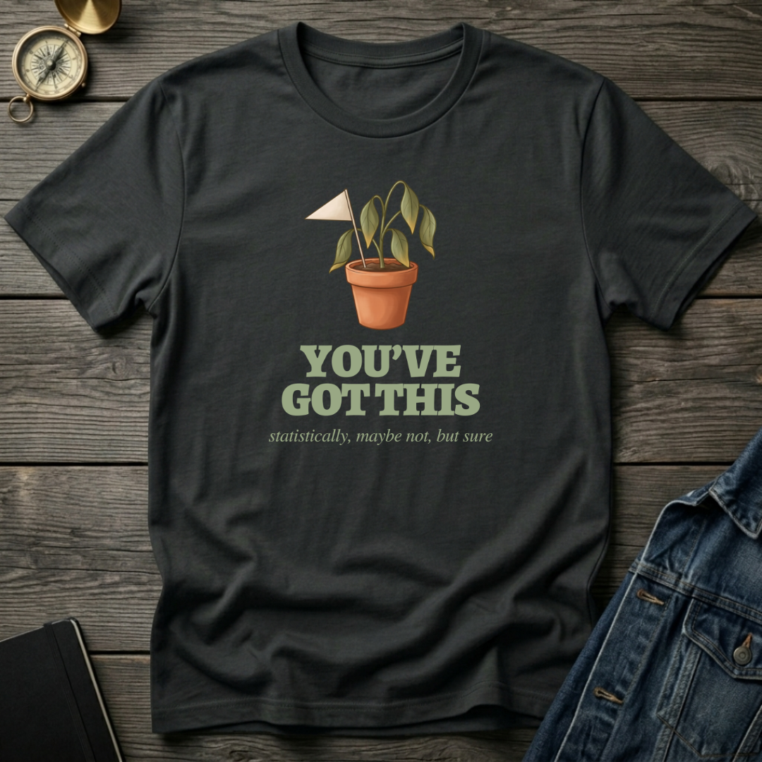 You've got this T‑Shirt
