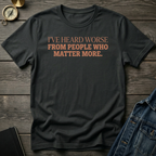 I've heard worse T-Shirt