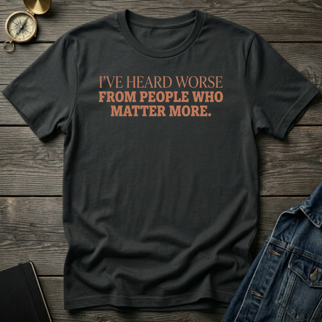 I've heard worse T-Shirt