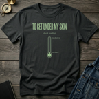 To get under my skin T‑Shirt