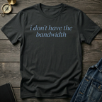 I don't have bandwidth T-Shirt