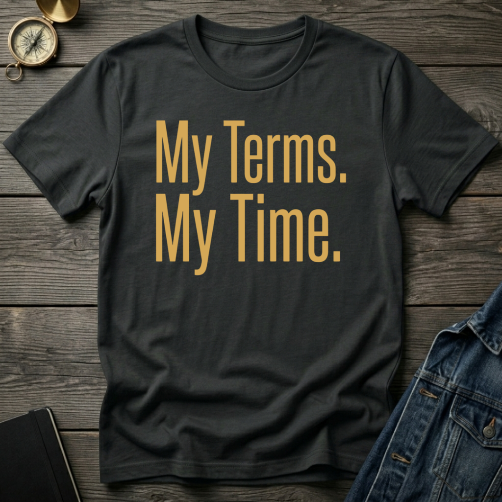 My terms. My time. T-Shirt