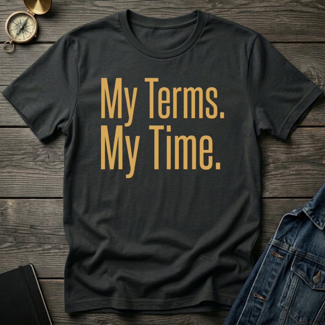 My terms. My time. T-Shirt