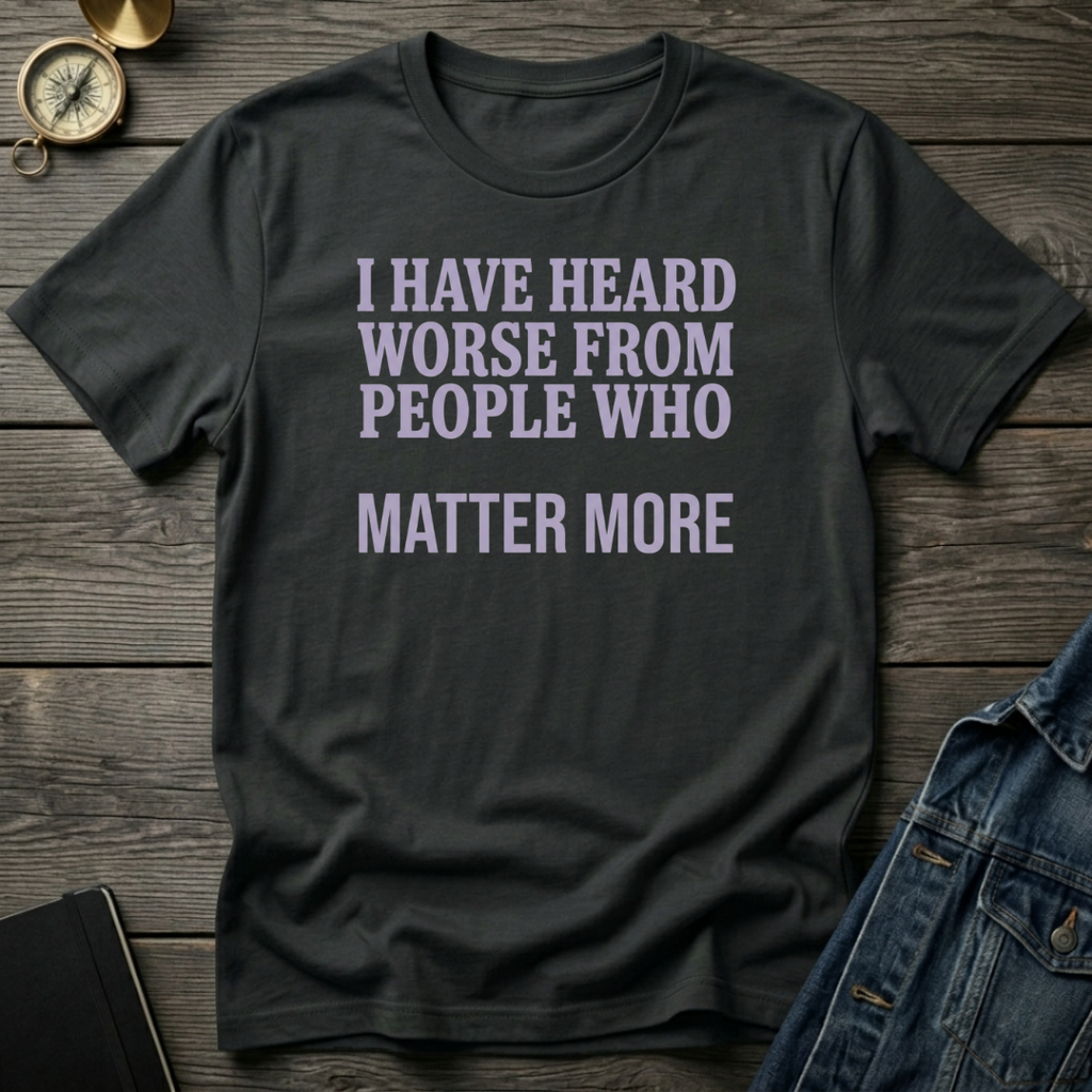 I have heard worse T‑Shirt