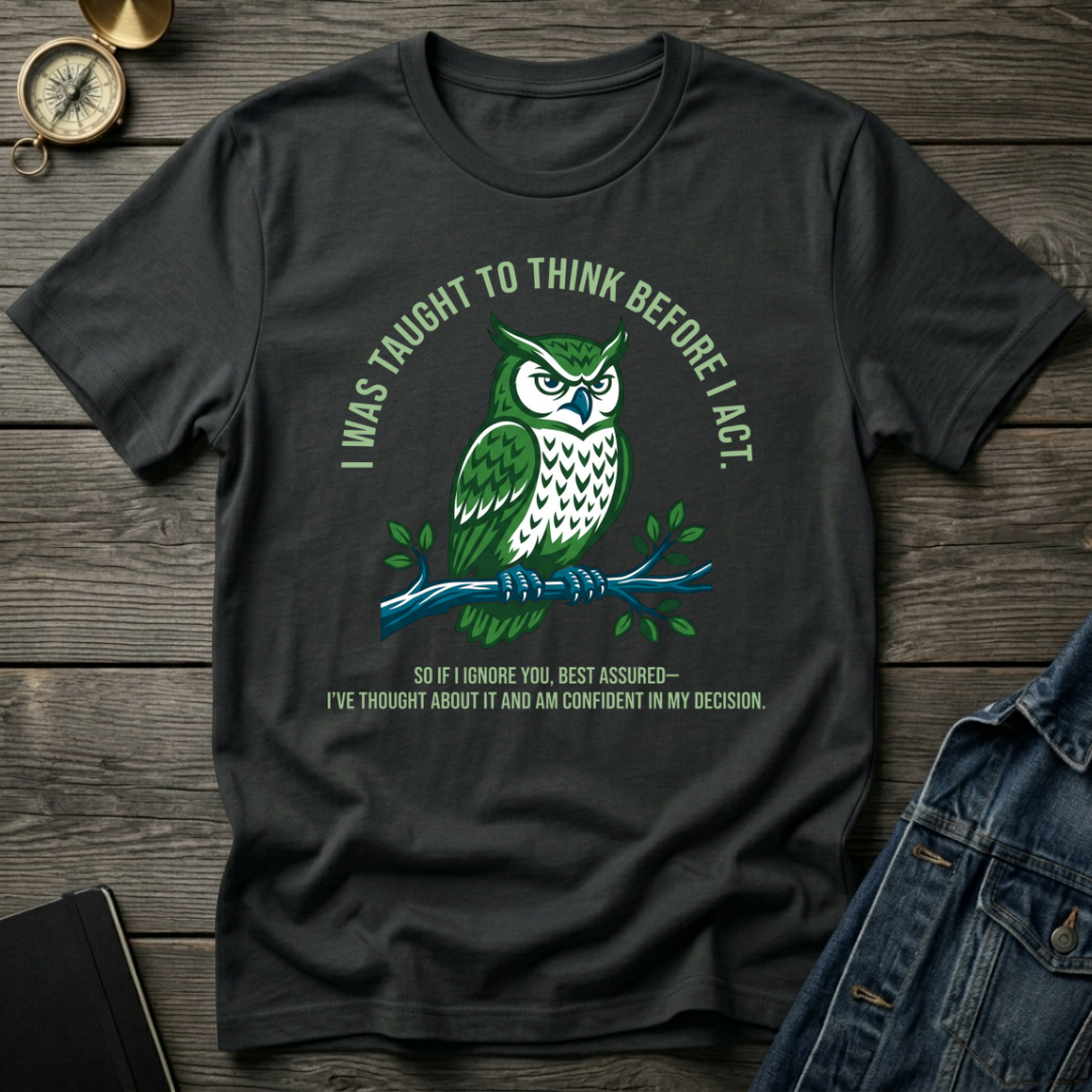 I was taught to think before I act T-Shirt