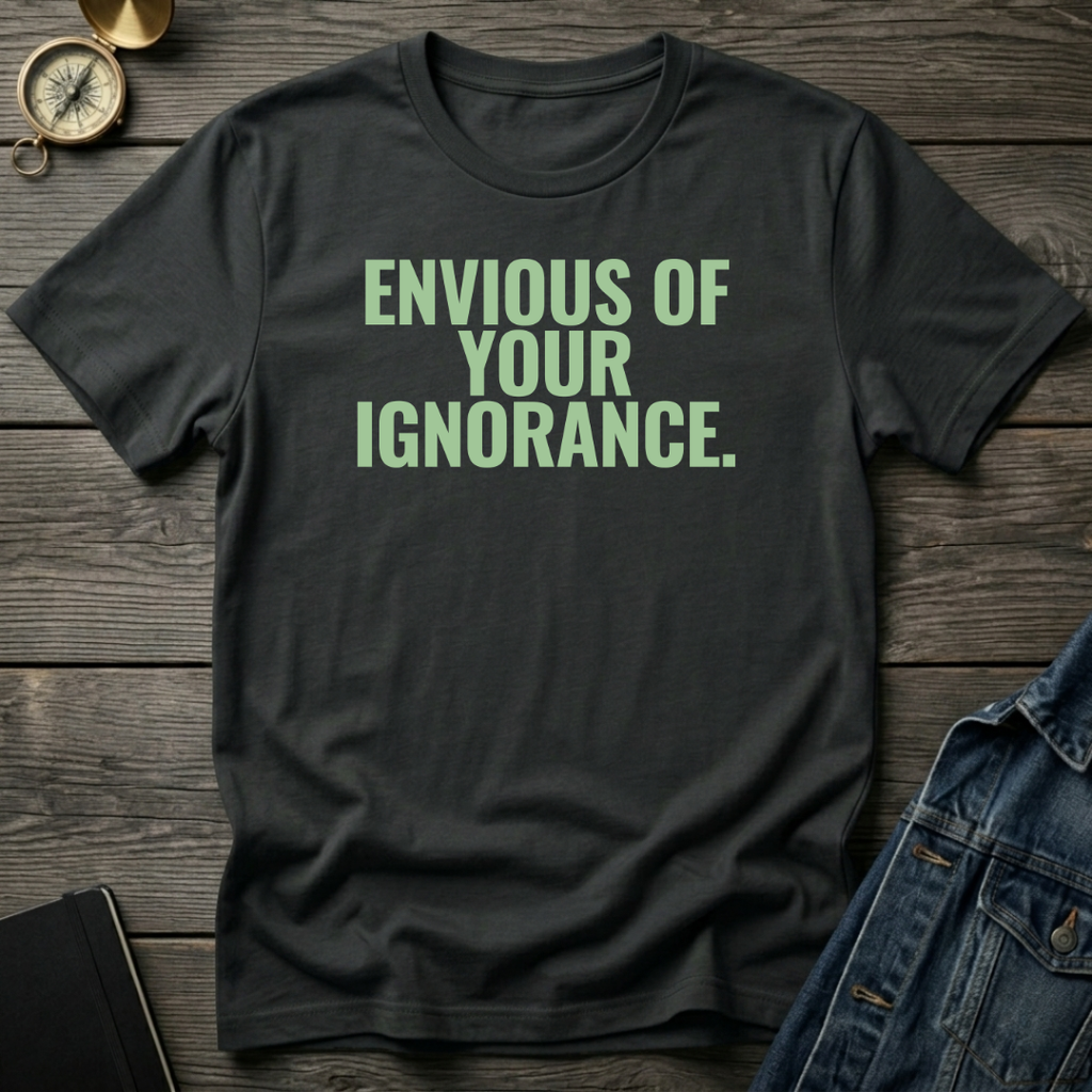 Envious of your ignorance T‑Shirt