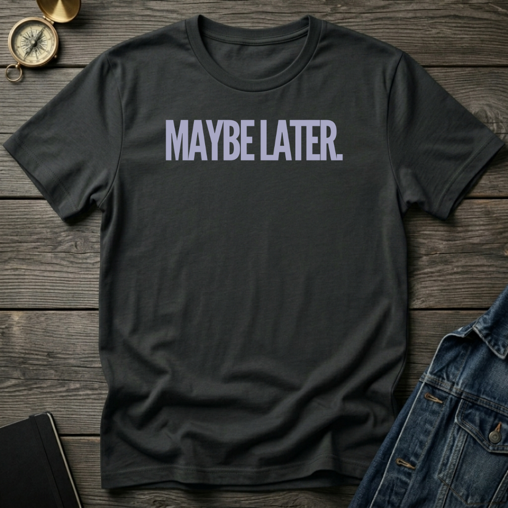 Maybe later T‑Shirt