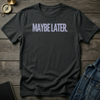 Maybe later T‑Shirt