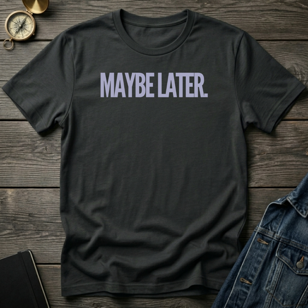 Maybe later T‑Shirt
