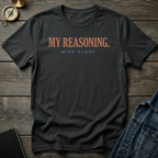 My reasoning. Mine alone. T-Shirt