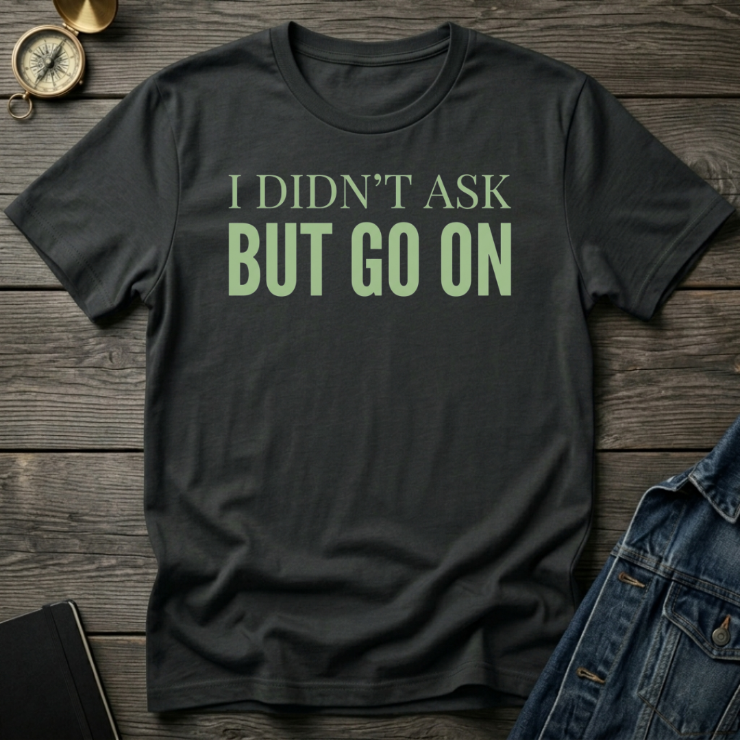 I didn't ask T-Shirt