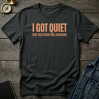I got quiet T‑Shirt
