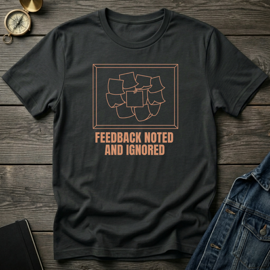 Feedback noted and ignored T‑Shirt