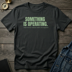 Something is operating T‑Shirt