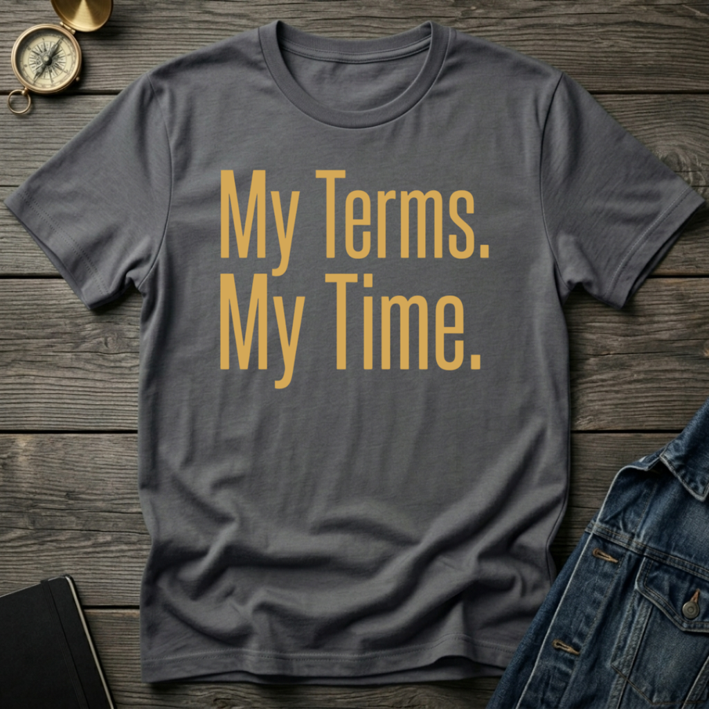 My terms. My time. T-Shirt