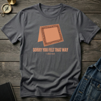 Sorry you felt that way T‑Shirt