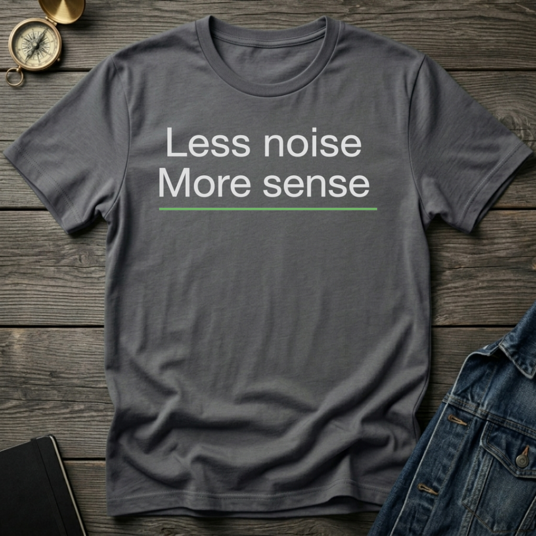 Less noise more sense T-Shirt