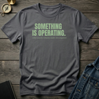 Something is operating T‑Shirt