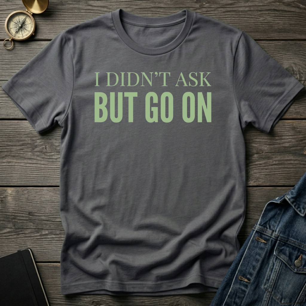 I didn't ask T-Shirt