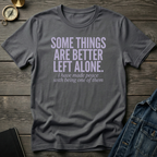 Some things are better left alone T‑Shirt