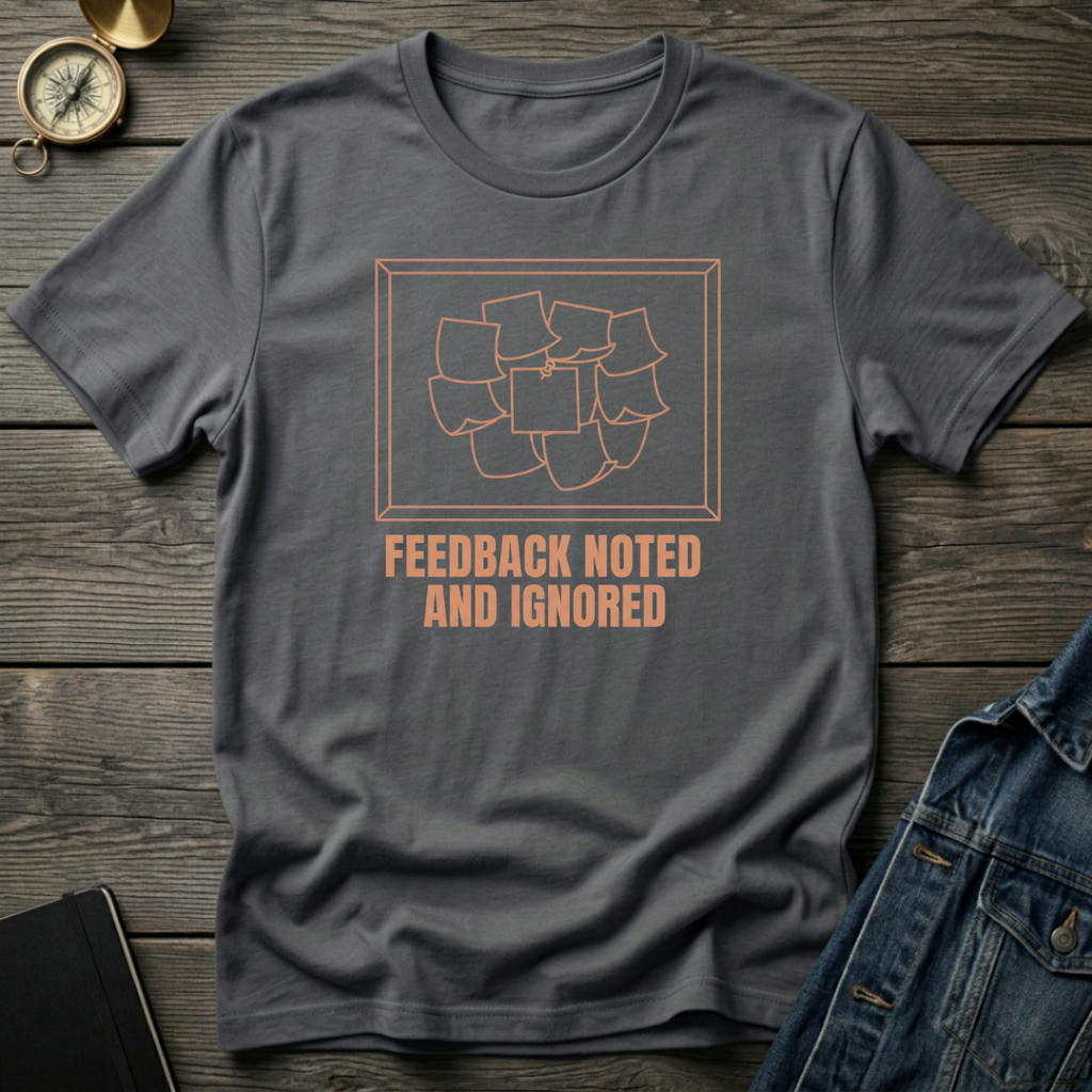 Feedback noted and ignored T‑Shirt