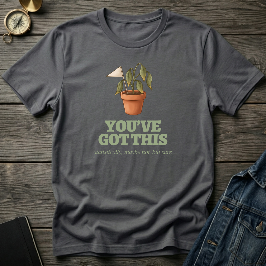 You've got this T‑Shirt