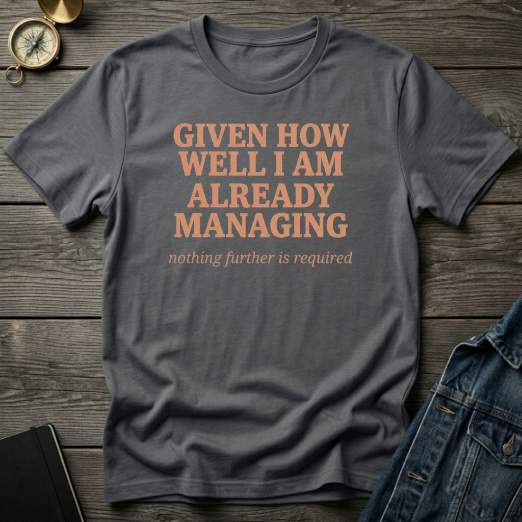 Given how well I am already managing T‑Shirt