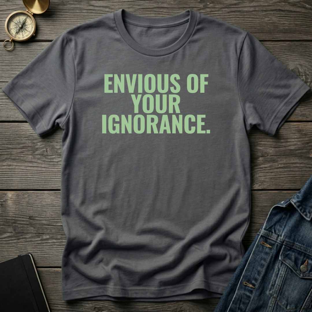 Envious of your ignorance T‑Shirt