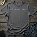 Nothing to report T-Shirt