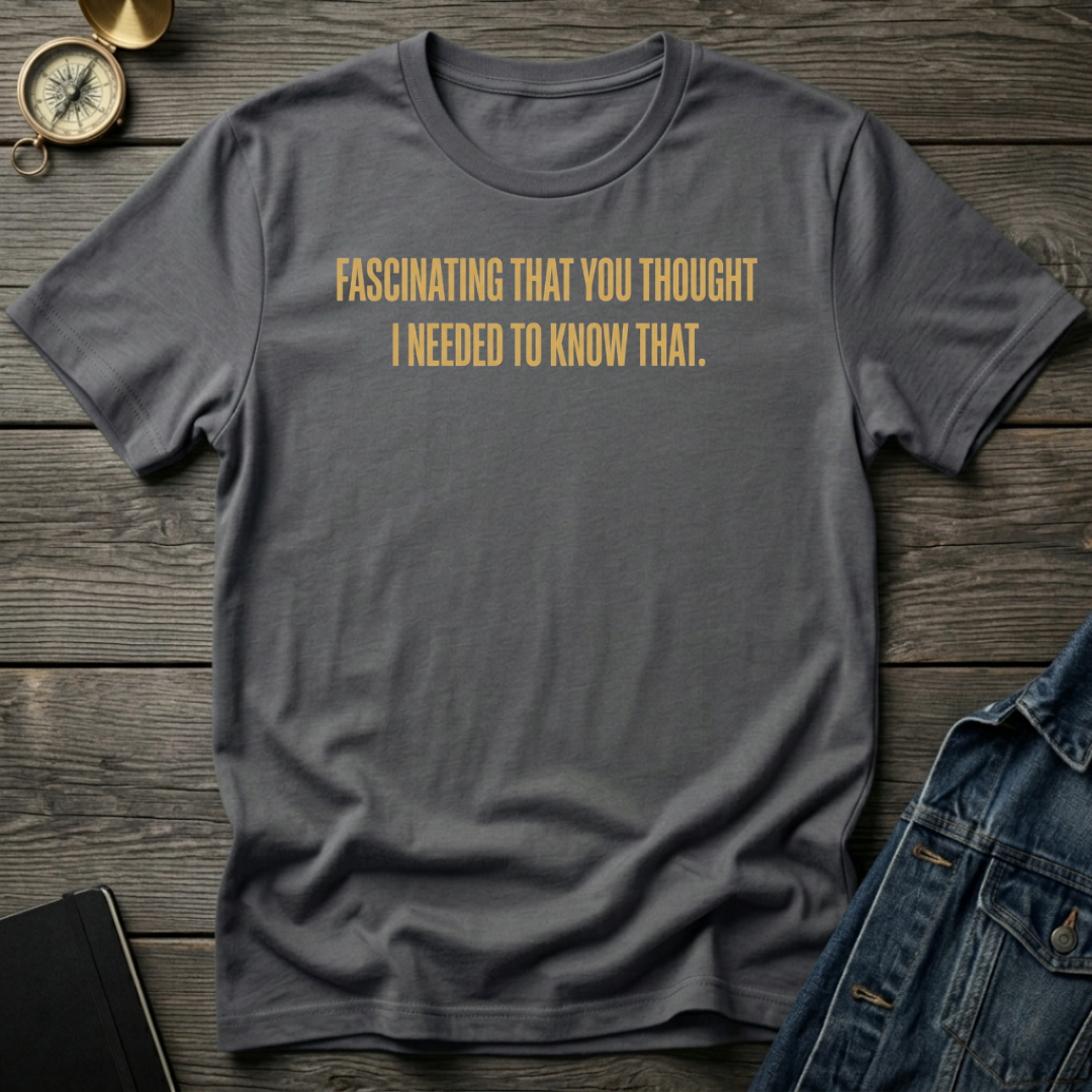Fascinating that you thought T-Shirt