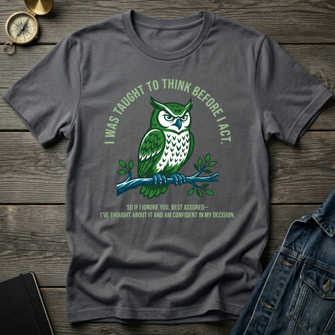 I was taught to think before I act T-Shirt