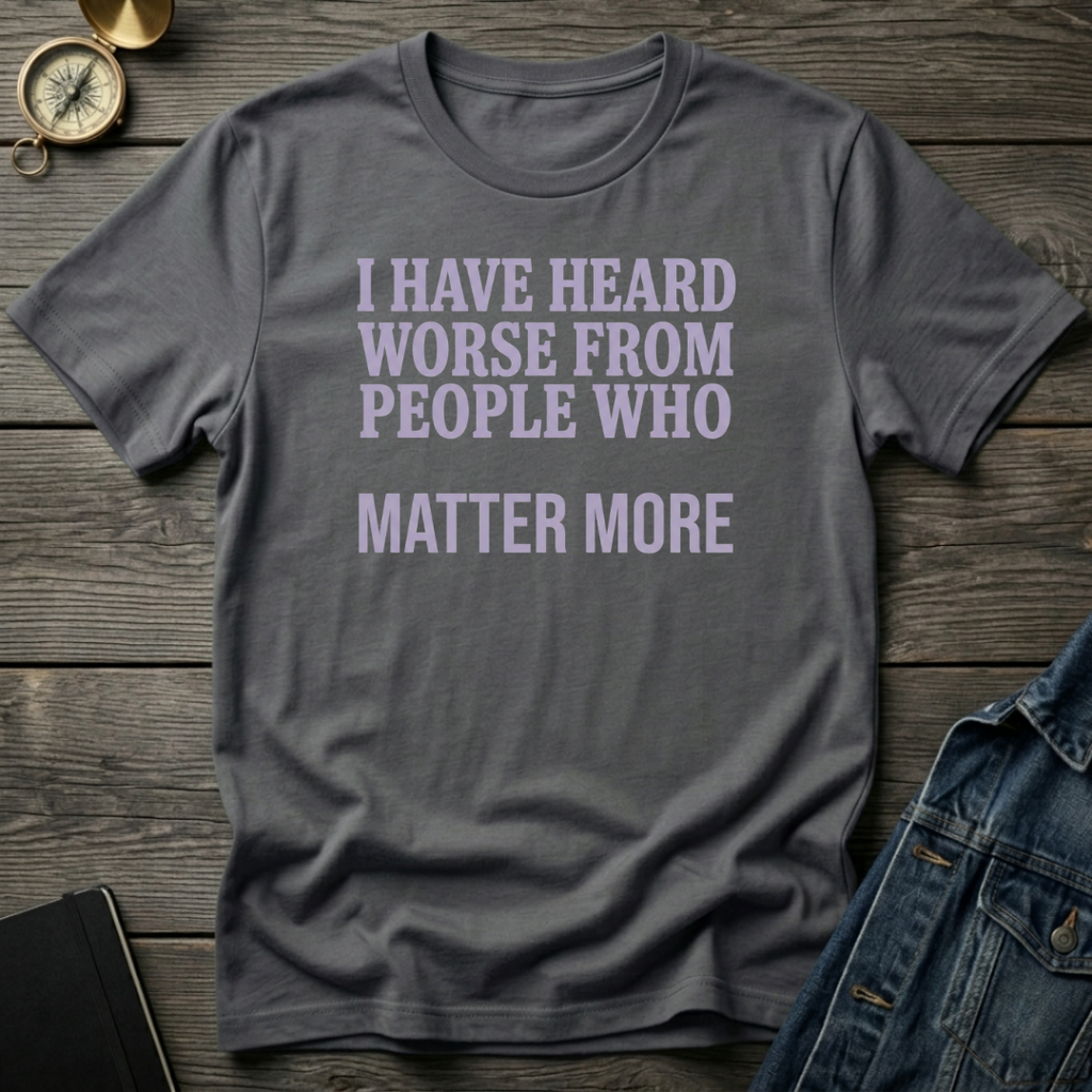 I have heard worse T‑Shirt