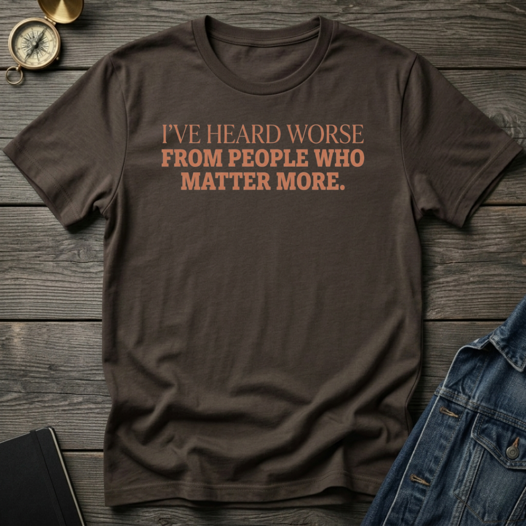 I've heard worse T-Shirt