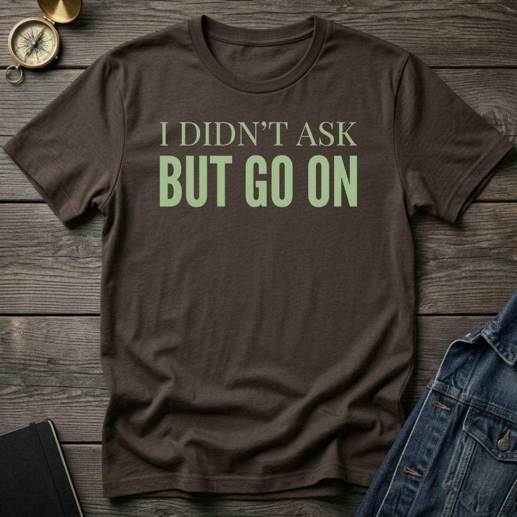 I didn't ask T-Shirt