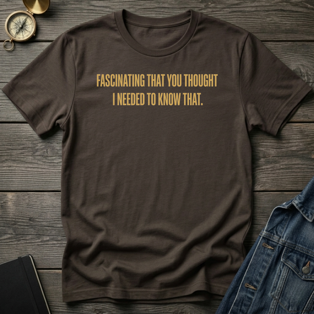 Fascinating that you thought T-Shirt