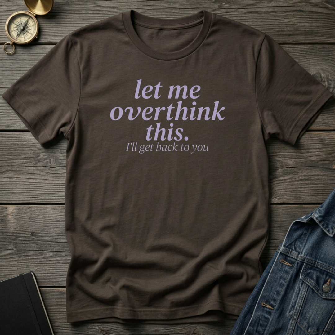 Let me overthink this T‑Shirt