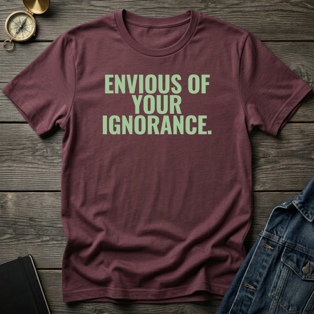 Envious of your ignorance T‑Shirt
