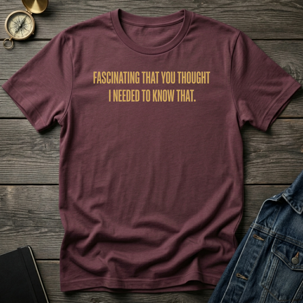 Fascinating that you thought T-Shirt