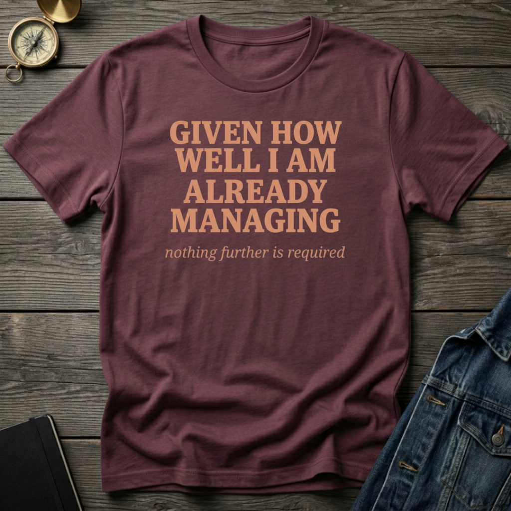 Given how well I am already managing T‑Shirt