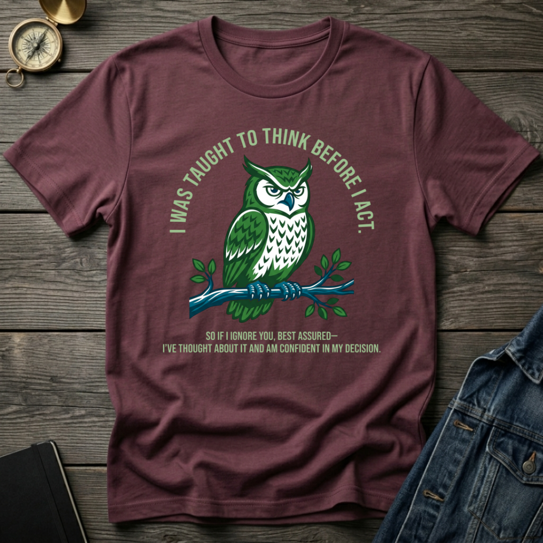 I was taught to think before I act T-Shirt