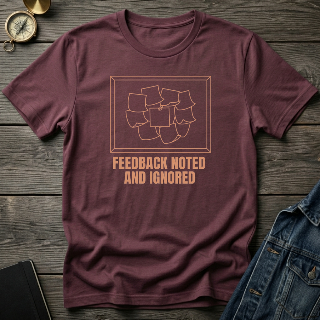 Feedback noted and ignored T‑Shirt