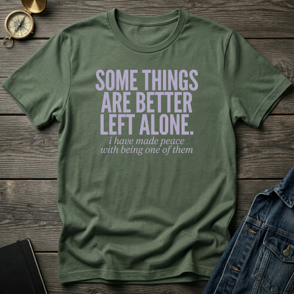 Some things are better left alone T‑Shirt