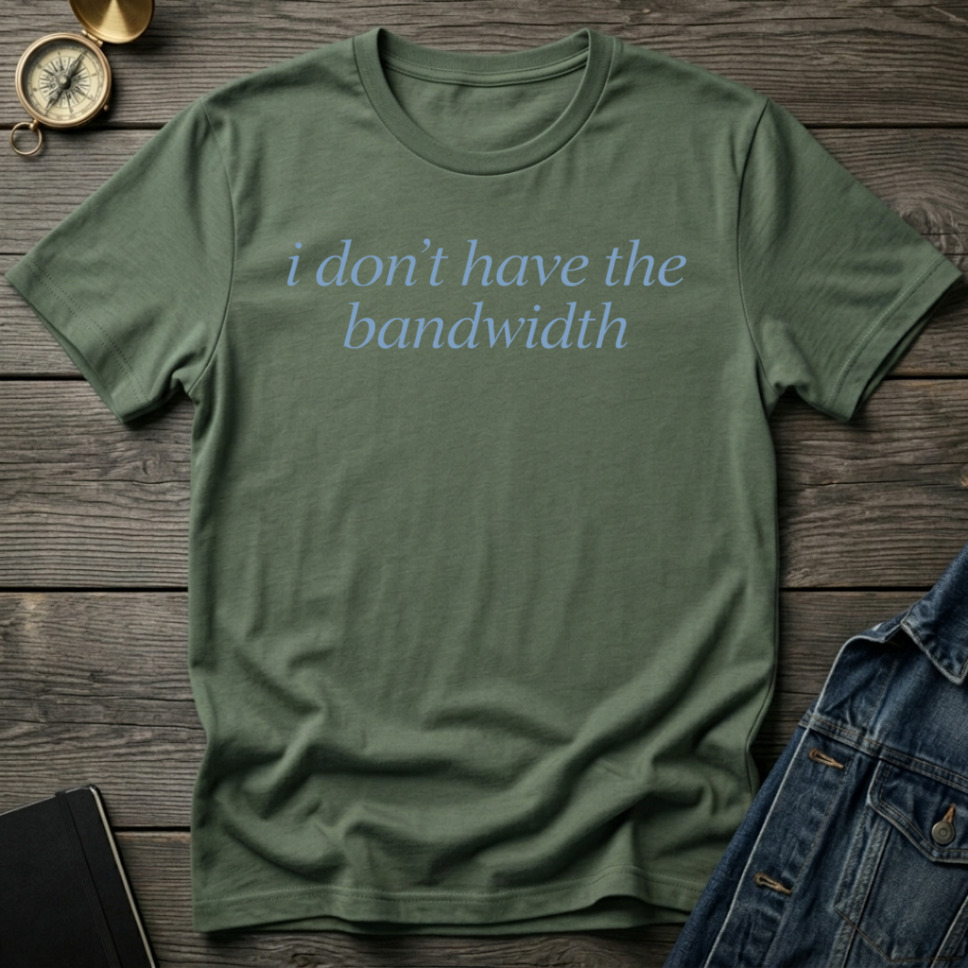 I don't have bandwidth T-Shirt