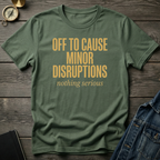 Off to cause minor disruptions T‑Shirt