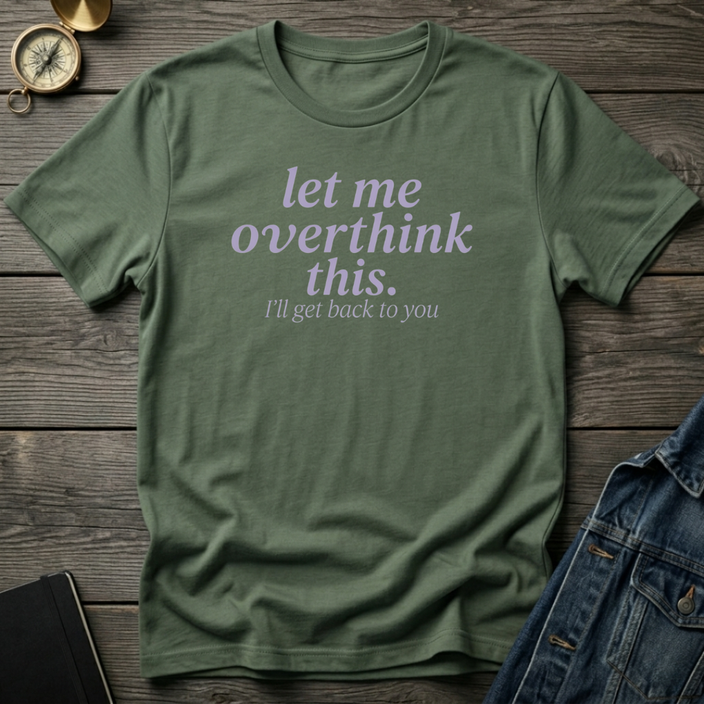 Let me overthink this T‑Shirt