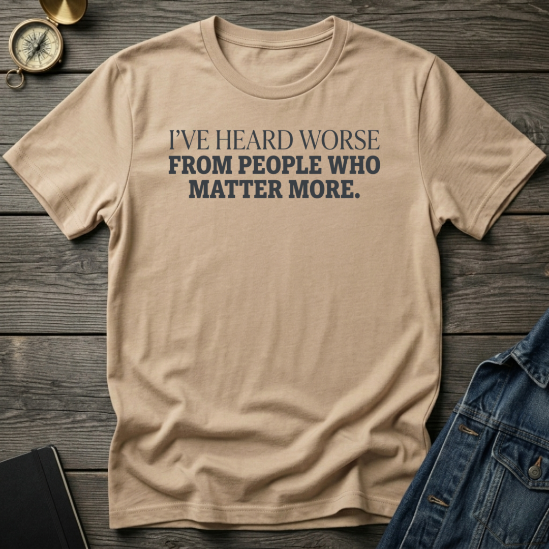 I've heard worse T-Shirt