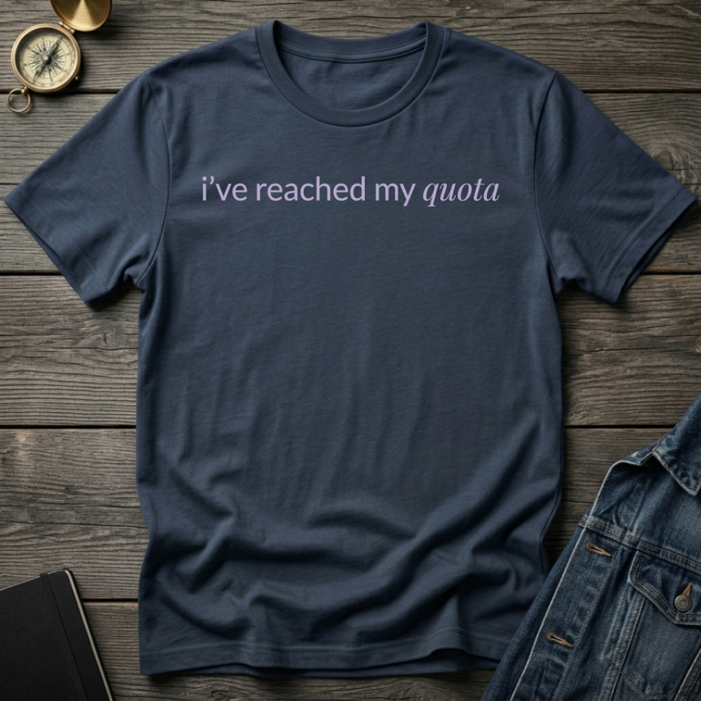 I've reached my quota T-Shirt